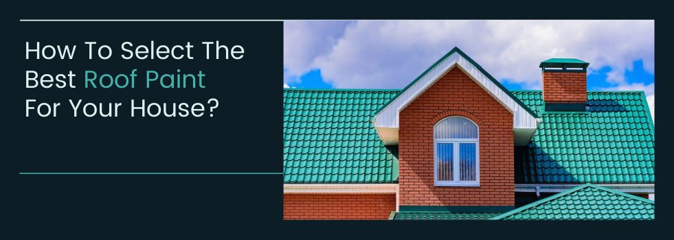 How To Select The Best Roof Paint For Your House